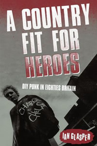 A Country Fit For Heroes : DIY Punk in Eighties Britain - Ian Glasper