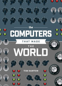 The Computers that Made the World - Tim Danton