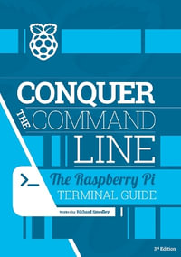 Conquer the command line : The Raspberry Pi terminal guide - Richard Smedly