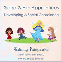 Siofra and Her Apprentices. Developing a Social Conscience. : Gaway Fairytales - Merlin Fairy Series Book 2 - Martha Begley Schade