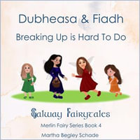 Dubheasa and Fiadh. Breaking Up is Hard To Do. : Merlin Fairy Series Book 4 - Martha Begley Schade