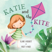 Katie And The Kite : Cute Picture Book Story For Children Learning About Friendship, Kindness and Resilience. Perfect For Kids Ages 3-5 Yea - Claire Hackney