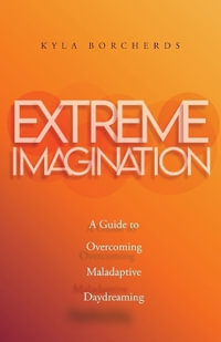 Extreme Imagination : A Guide to Overcoming Maladaptive Daydreaming - Kyla Borcherds