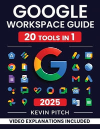 Google Workspace Guide : Unlock Every Google App - Elevate Efficiency with Exclusive Tips, Time-Savers & Step-by-Step Screenshots for Quick Mastery - Kevin Pitch