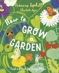 How to Grow a Garden : Find a Plant for Every Place - Frances Tophill