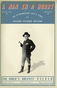 A Man in a Hurry : The Extraordinary Life and Times of Edward Payson Weston, The World's Greatest Walker - Nick Harris