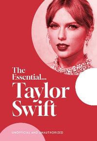 The Essential...Taylor Swift : Her Complete, Beautifully Illustrated Story - Caroline Young