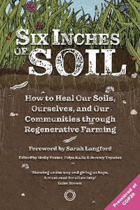 Six Inches of Soil : How to Heal Our Soils, Ourselves and Our Communities Through Regenerative Farming - Jeremy Toynbee