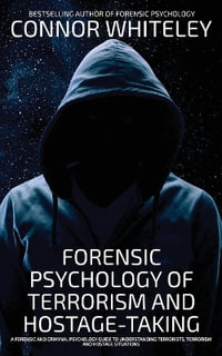 Forensic Psychology Of Terrorism And Hostage-Taking : A Forensic And Criminal Psychology Guide To Understanding Terrorists, Terrorism and Hostage Situations - Connor Whiteley