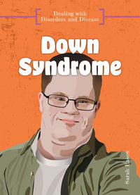 Down Syndrome : Dealing with Disorders and Disease - Sarah Eason