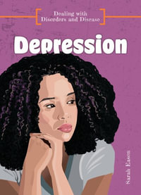 Depression : Dealing with Disorders and Disease - Sarah Eason