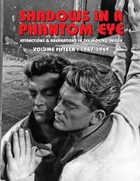 SHADOWS IN A PHANTOM EYE, VOLUME 15 (1947-1949) : Attractions & Aberrations In The Moving Image 1872-1949 - Nocturne Group