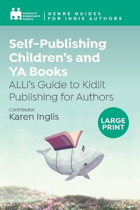 Self-Publishing Children's and YA Books : ALLi's Guide to Kidlit Publishing for Authors - Alliance Of Independent Authors