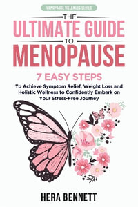 The Ultimate Guide to Menopause : 7 Easy Steps to Achieve Symptom Relief, Weight Loss, and Holistic Wellness to Confidently Embark on Your Stress-Free Journey - Hera Bennett