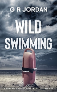 Wild Swimming : A Highlands and Islands Detective Thriller - G R Jordan