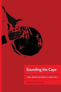 Sounding the Cape Music, Identity and Politics in South Africa : Music, identity and politics in South Africa - Denis-Constant Martin