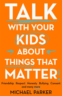 Talk With Your Kids About Things That Matter : A must have guide to consent, bullying, fake news and more - Michael Parker