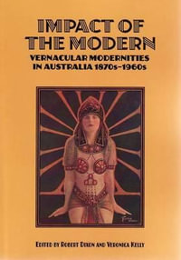 Impact of the Modern : Vernacular Modernities in Australia 1870s1960s - Professor Robert Dixon