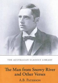 The Man from Snowy River and Other Verses : Australian Classics Library - A.B. 'Banjo' Paterson