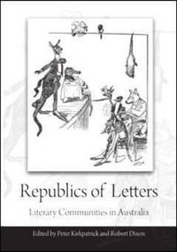 Republics of Letters : Literary Communities in Australia - Associate Professor Peter Kirkpatrick