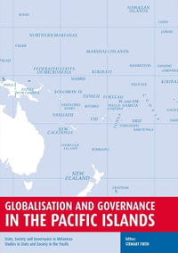 Globalisation and Governance in the Pacific Islands : State, Society and Governance in Melanesia - Stewart Firth