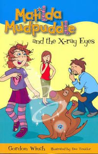 Matilda Mudpuddle and the X-Ray Eyes : Matilda Mudpuddle Series : Book 2 - Gordon Winch