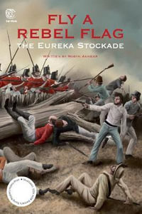 Fly a Rebel Flag : The Battle at Eureka - Robyn Annear