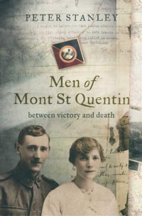 Men of Mont St Quentin : Between Victory and Death - Peter Stanley