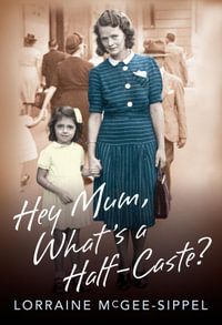 Hey Mum, What's a Half-Caste? - Lorraine McGee-Sippel