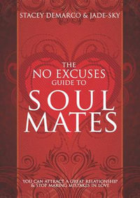 No Excuses Guide to Soul Mates : You Can Attract a Great Relationship and Stop Making Mistakes in Love - Stacey Demarco