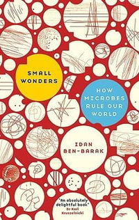 Small Wonders : How Microbes Rule Our World - Ben-Barak Idan