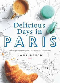 Delicious Days in Paris : Walking tours to explore the city's food and culture - Jane Paech