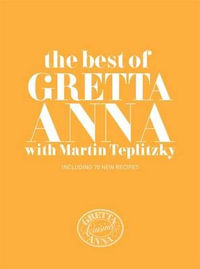 The Best of Gretta Anna with Martin Teplitzky : Including 70 New Recipes - Gretta Anna