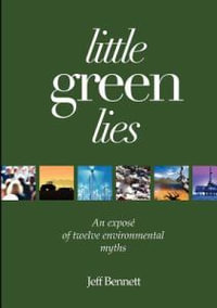 Little Green Lies : An Expos of Twelve Environmental Myths - Jeff Bennett