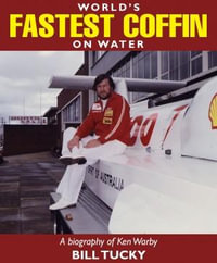 World's Fastest Coffin on Water : The first ever biography of Ken Warby - Bill Tuckey