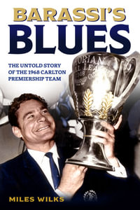 Barassi's Blues : The Untold Story of the 1968 Carlton Premiership Team - Miles Wilks