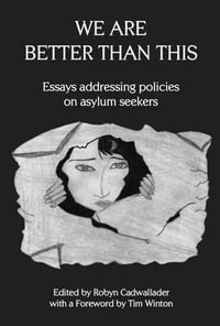 We Are Better Than This : Essays and Poems on Australian Asylum Seeker Policy - Robyn Cadwallader