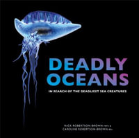 Deadly Oceans: In Search of the Deadliest Sea Creatures - Nick Robertson-Brown