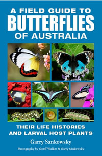 Field Guide Butterflies of Australia : Comprehensive Guide Featuring Over 350 Species - Garry Sankowsky