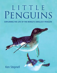 Little Penguins : Exploring the life of the world's smallest penguin - Ken Stepnell