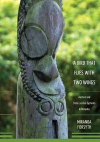 A Bird That Flies with Two Wings : Kastom and State Justice Systems in Vanuatu - Miranda Forsyth