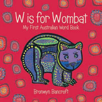 W Is For Wombat : My First Australian Word Book - Bronwyn Bancroft