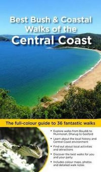 Best Bush And Coastal Walks Of The Central Coast NSW : The full-colour guide to over 36 fantastic walks - Matt McClelland