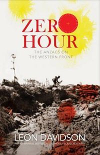 Zero Hour : The Anzacs on the Western Front - Leon Davidson