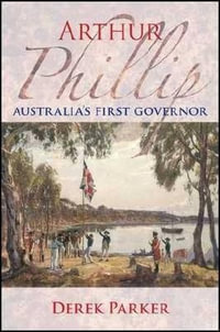 Arthur Phillip : Australia's First Governor - Derek Parker