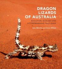 Dragon Lizards of Australia : Evolution, Ecology and a Comprehensive Field Guide - Jane Meville