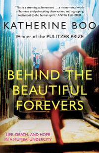 Behind the Beautiful Forevers : Life, Death, and Hope in a Mumbai Undercity - Katherine Boo