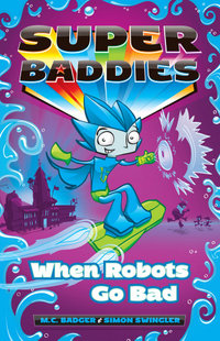 When Robots Go Bad : Super Baddies Series : Book 2 - Meredith Badger