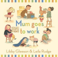 Mum Goes to Work - Libby Gleeson