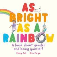 As Bright as a Rainbow : A book about gender and being yourself - Romy Ash